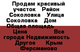 Продам красивый участок › Район ­ Соколовка › Улица ­ Соколовка › Дом ­ 18 › Общая площадь ­ 100 › Цена ­ 300 000 - Все города Недвижимость » Другое   . Крым,Ферсманово